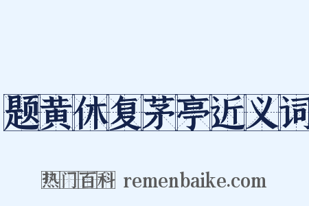 题黄休复茅亭近义词是什么意思的图片